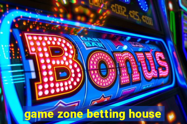 game zone betting house